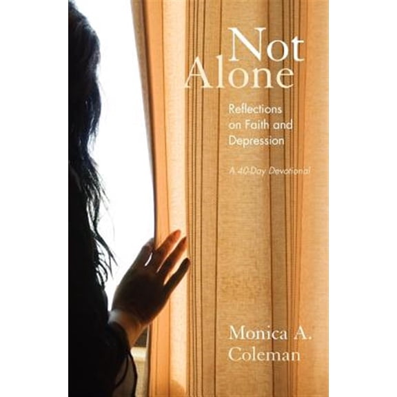 Not Alone: Reflections on Faith and Depression -- Monica a. Coleman