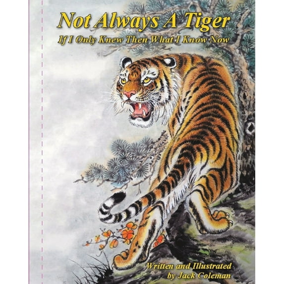 Not Always A Tiger: If I Only Knew Then What I Know Now (Paperback)