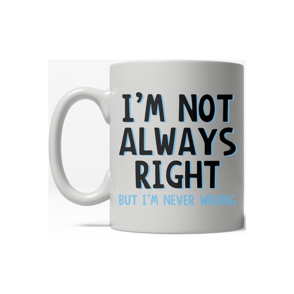 Not Always Right Never Wrong Funny Ceramic Coffee Drinking Mug (White) - 11oz