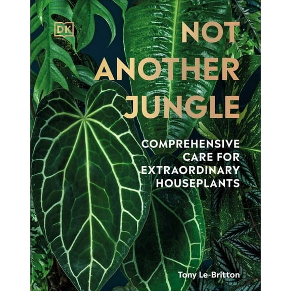 Not Another Jungle: Comprehensive Care for Extraordinary Houseplants, (Hardcover)