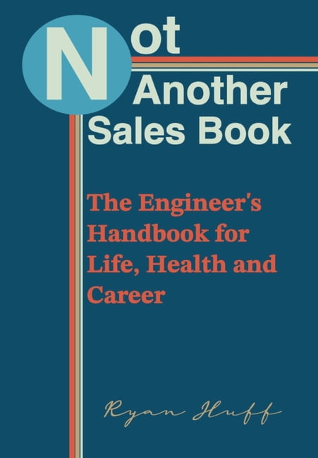 Not Another Sales Book: The Engineer's Handbook for Life, Health and Career, (Hardcover)
