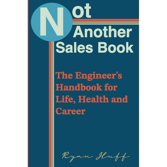 Not Another Sales Book: The Engineer's Handbook for Life, Health and Career, (Paperback)