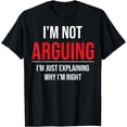 thumbnail image 1 of Not Arguing Explaining I Am Right I'm Not Arguing T-Shirt, 1 of 3