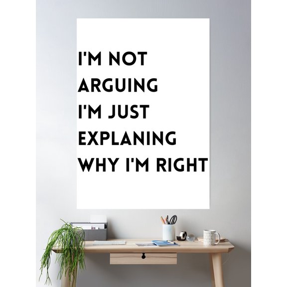 Not Arguing I'M Just Explaining Why I'M Right Poster Wall Art, Modern Wall Decor For Living Room Bedroom, 12x18 UNFRAMED