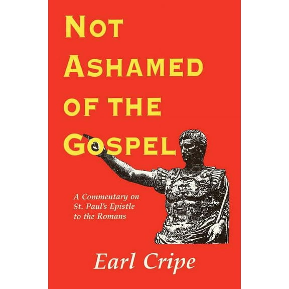 Not Ashamed of the Gospel: A Commentary on the Epistle of St. Paul to the Church at Rome (Paperback)