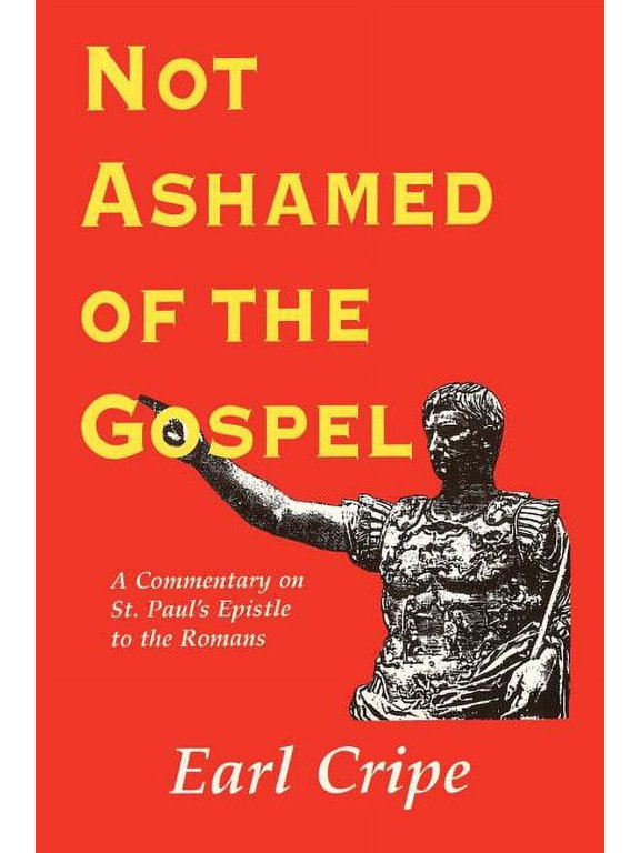 Not Ashamed of the Gospel: A Commentary on the Epistle of St. Paul to the Church at Rome, (Paperback)