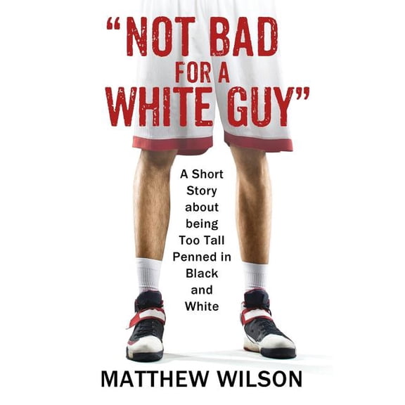 Not Bad for a White Guy: A Short Story about being Too Tall Penned in Black and White, (Paperback)