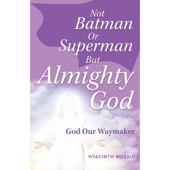 Not Batman Or Superman But Almighty God: God Our Waymaker -- Hyacinth Mussio