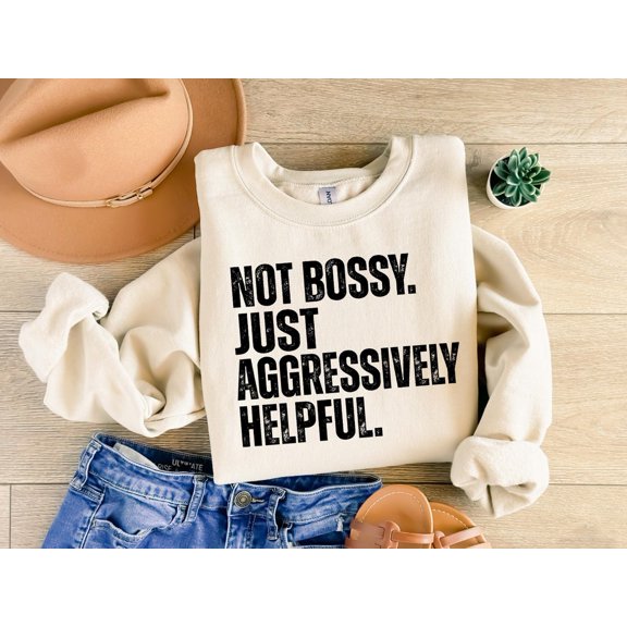 Not Bossy Just Aggressively Helpful Shirt, Shirt For Women, Men's Tshirt, Streetwear Hoodie, Girls Best Friend Tshirt All Size S-5XL