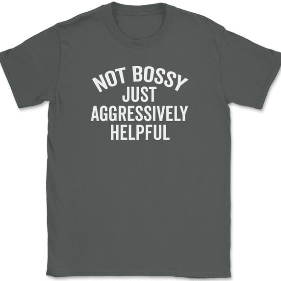 Not Bossy Just Aggressively Helpful T-Shirt Funny Sarcastic Humor Tee - Charcoal, 4XL