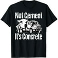 thumbnail image 1 of Not Cement It's Concrete - Funny Concrete Mixer Truck Driver T-Shirt, 1 of 4