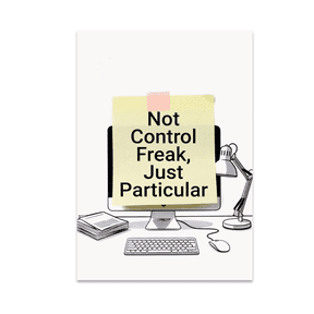 Not Control Freak, Just Particular - Office Humor Enthusiast - 13x19 Poster Print