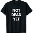 thumbnail image 1 of Not Dead Yet T-shirt - Funny Sarcastic Shirts, 1 of 3
