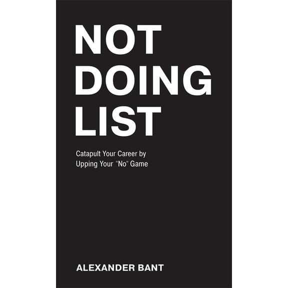 Not Doing List: Catapult Your Career by Upping Your No Game, (Paperback)