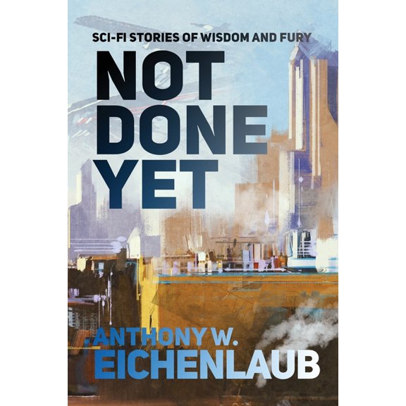 Not Done Yet: Sci-fi Stories of Wisdom and Fury, (Paperback)