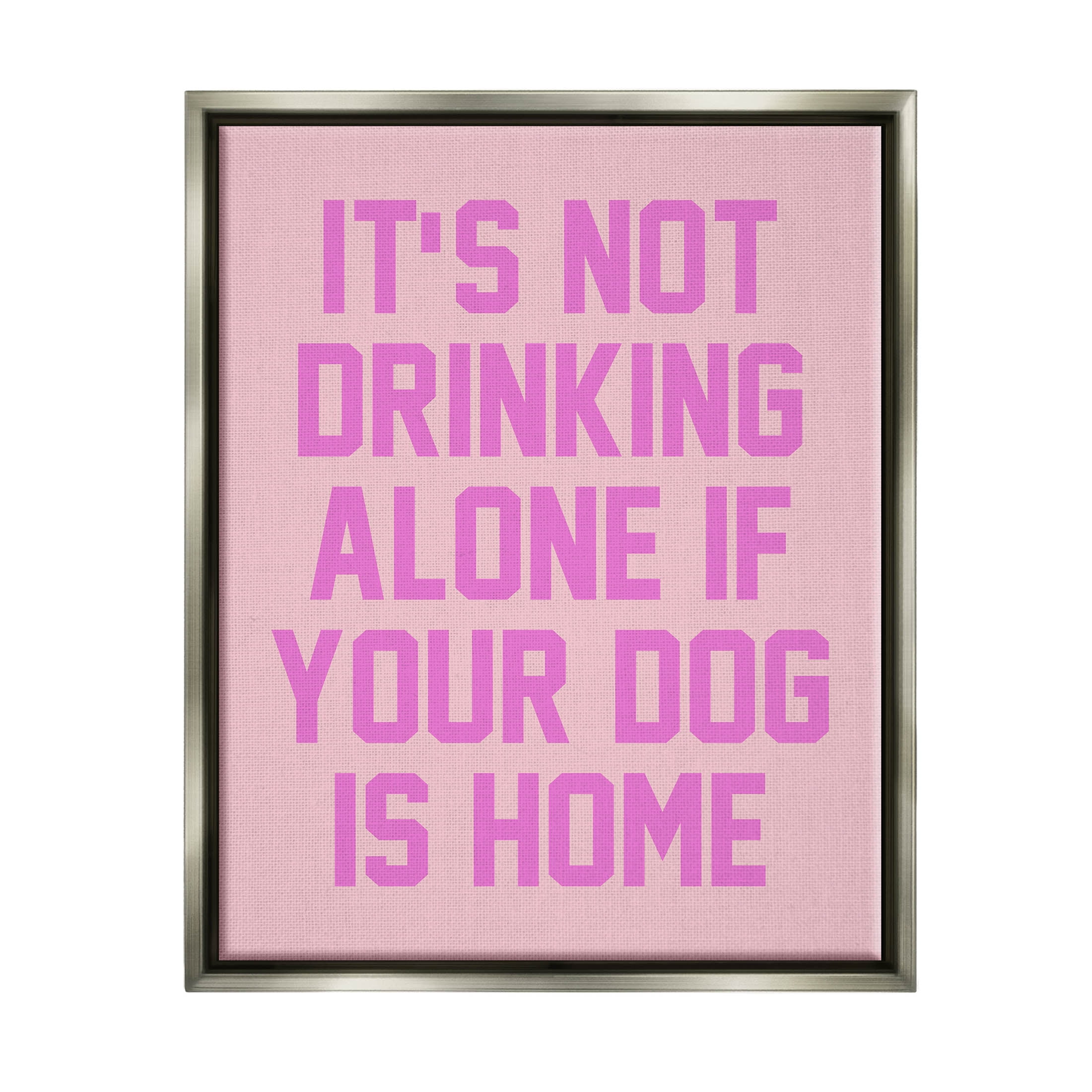 Not Drinking Alone If Dog Is Home Phrase Typography Graphic Art Luster Gray Framed Art Print Wall Art