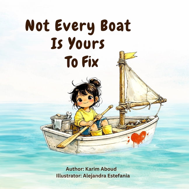 Not Every Boat Is Yours To Fix: A Children's Story About Empathy, Boundaries, and Self-Worth, (Paperback)