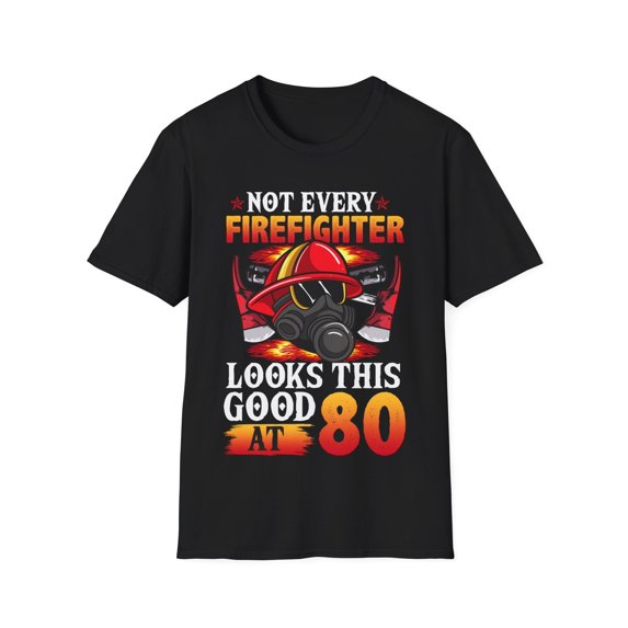 Not Every FireFighter Looks this Good At 80 Birthday Novelty Unisex T-Shirt