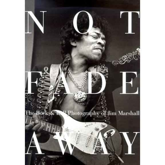 Pre-Owned Not Fade Away: The Rock & Roll Photography of Jim Marshall (Paperback) 0821226568 9780821226568