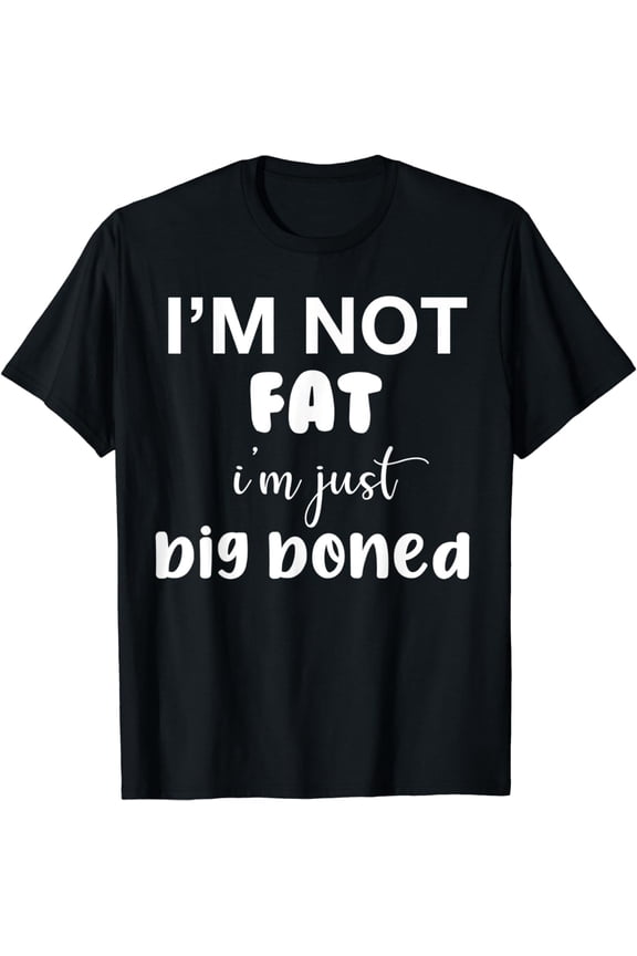Not Fat Overweight Just Big Boned Funny Thicc Thick PlusSize T-Shirt