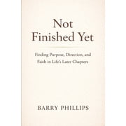 Not Finished Yet - Finding Purpose, Direction and Faith in Lifes Later Chapters, Paperback