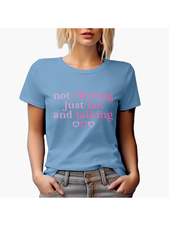 Not Flirting Just Hot and Talking, Funny Girl Quote, Sassy Girls Merch Gift, Baby Blue T-Shirt, Small