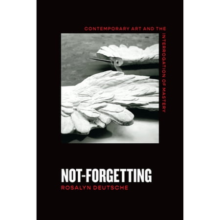 Pre-Owned Not-Forgetting: Contemporary Art and the Interrogation of Mastery (Paperback 9780226819594) by Rosalyn Deutsche