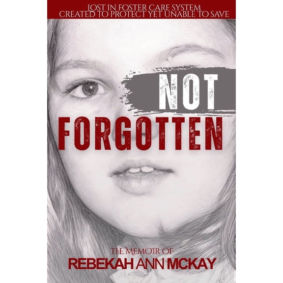 Not Forgotten: Lost in foster care system created to protect yet unable to Save, (Paperback)