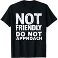 thumbnail image 1 of Not Friendly, Do Not Approach funny sarcastic T-Shirt, 1 of 4