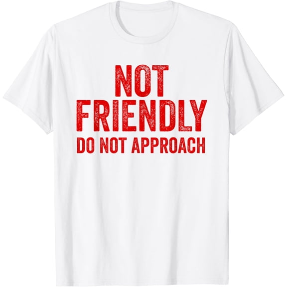 Not Friendly, Do Not Approach funny sarcastic design T-Shirt100% cotton