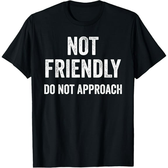 Not Friendly, Do Not Approach funny sarcastic design T-Shirt