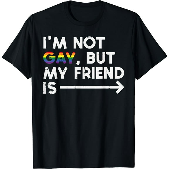 Not Gay My Friend Is Rainbow Pride Flag LGBTQ Ally Men Women T-Shirt