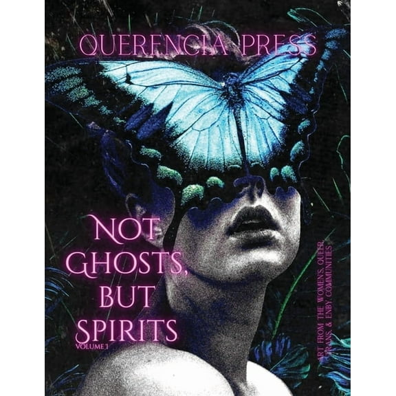 Not Ghosts, But Spirits Not Ghosts, But Spirits I: art from the women's & lgbtqia+ communities, Book 1, (Paperback)