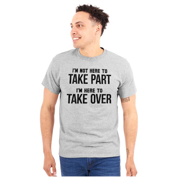 Not Here To Take Part Over Workout Men's Graphic T Shirt Tees Brisco Brands M