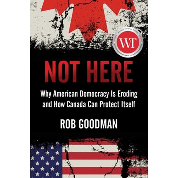 Pre-Owned Not Here: Why American Democracy Is Eroding and How Canada Can Protect Itself (Hardcover) 166801243X 9781668012437