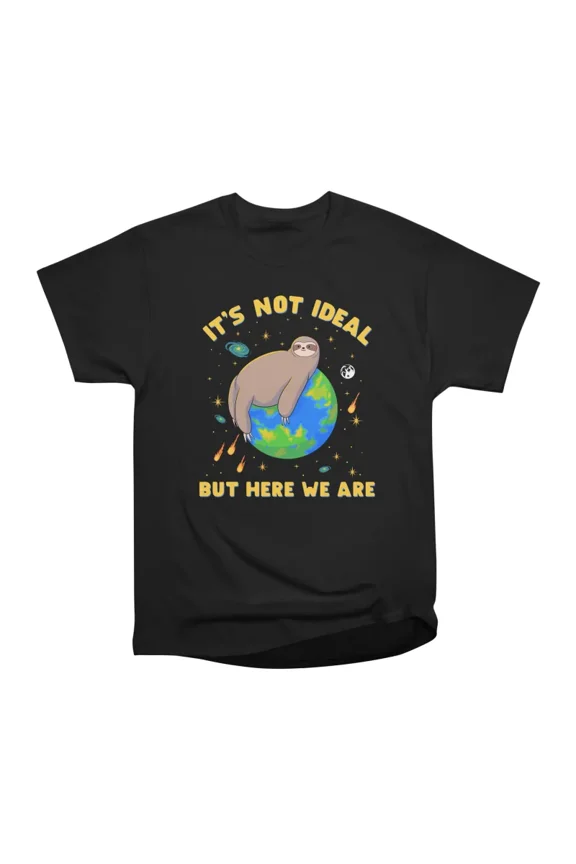 Not Ideal But Here We Are T-Shirt Tee Gift For Him Merch For Her Apparel For Friend