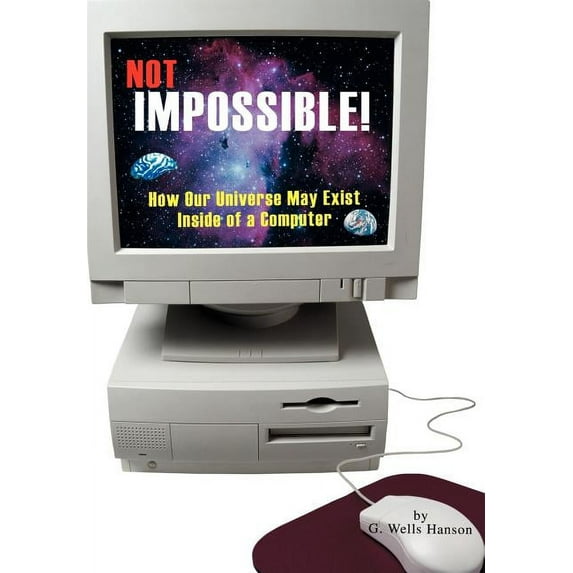 Not Impossible!: How Our Universe May Exist Inside of a Computer, (Hardcover)