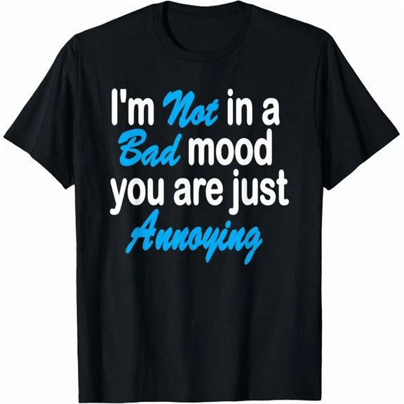 Not In A Bad Mood You Are Annoying T-Shirt