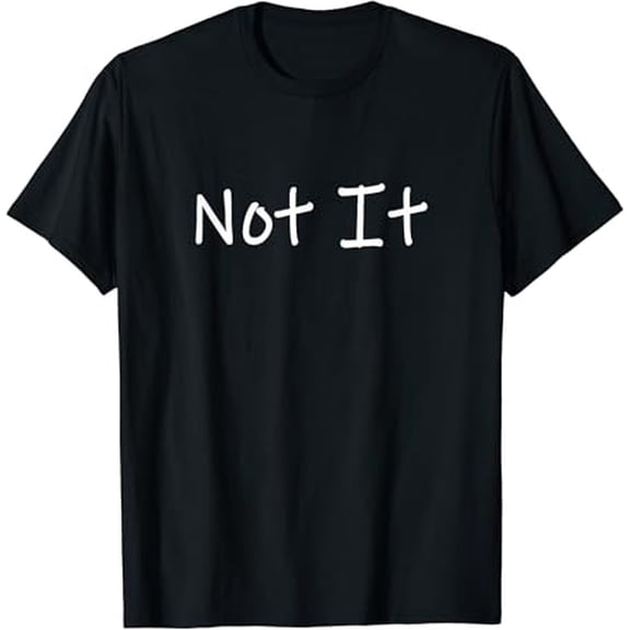 Not It Funny and Sarcastic Quote T-Shirt