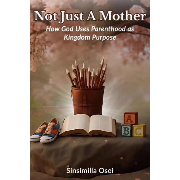 Not Just A Mother: How God Uses Parenthood As Kingdom Purpose, (Paperback)