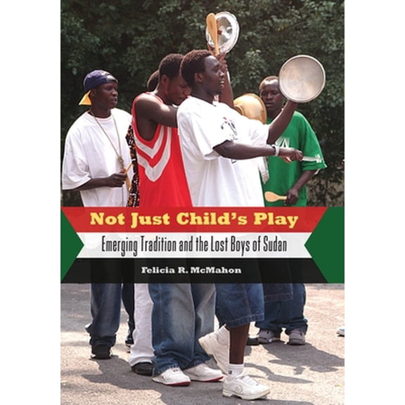 Pre-Owned Not Just Child's Play: Emerging Tradition and the Lost Boys of Sudan (Paperback) 1604734159 9781604734157
