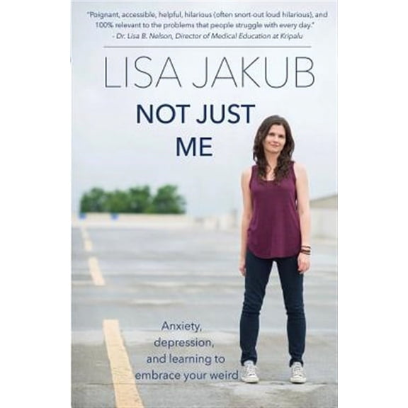 Not Just Me: Anxiety, Depression, and Learning to Embrace Your Weird (Paperback) by Lisa Jakub
