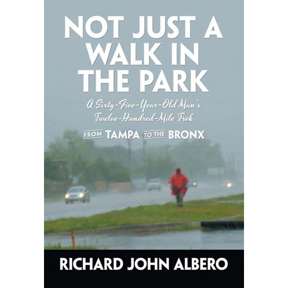 Not Just a Walk in the Park: A Sixty-Five-Year-Old Man's Twelve-Hundred-Mile Trek from Tampa to the Bronx, (Hardcover)