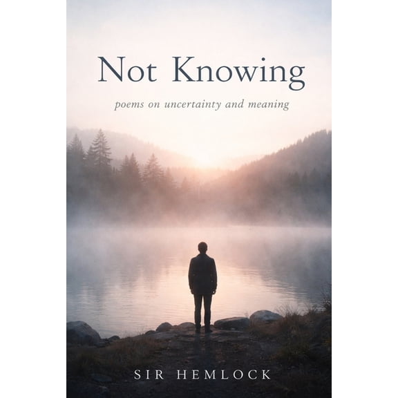 Not Knowing: Poems on Uncertainty and Meaning, (Paperback)