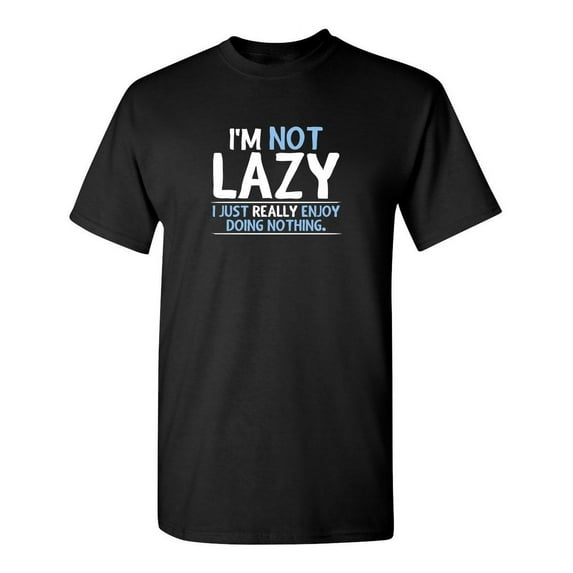 Not Lazy Enjoy Doing Nothing Graphic Novelty Sarcastic Funny T-Shirt