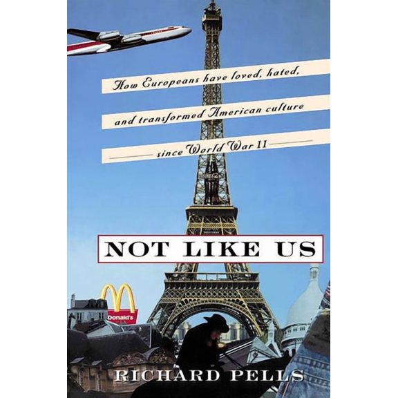 Not Like Us: How Europeans Have Loved, Hated, and Transformed American Culture Since World War II, (Paperback)