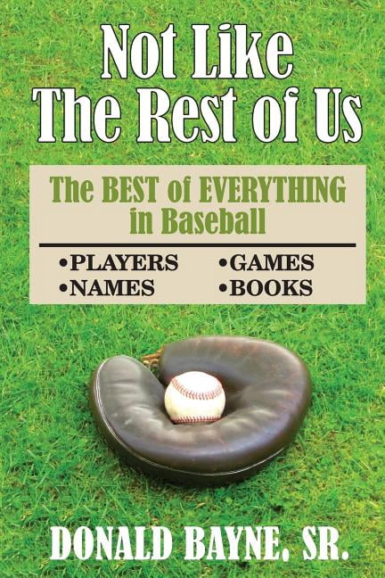 Not Like the Rest of Us: The Best of Everything in Baseball (Paperback) by Donald R Bayne Sr