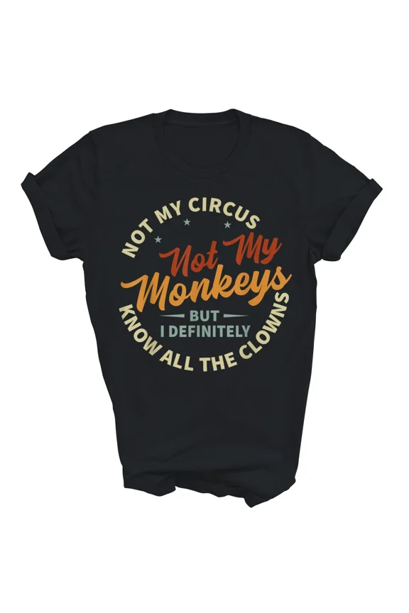 Not My Circus Monkeys Know All The Clowns Funny Humor Unisex T-Shirt Z5340, up to Size 5XL