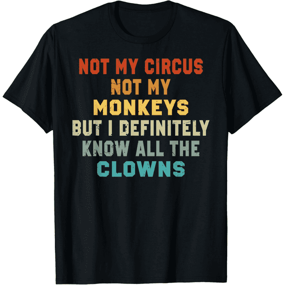 Not My Circus Not My Monkeys But I Know All The Clowns T-Shirt
