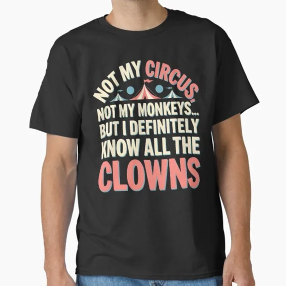 Not My Circus Not My Monkeys But I Know All The Clowns T-Shirt